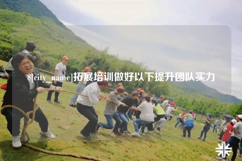 贵阳拓展培训做好以下提升团队实力